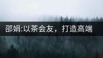 邵娟:以茶會(huì)友，打造高端雅趣會(huì)所