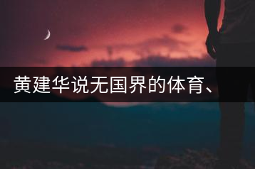 黃建華說(shuō)無(wú)國(guó)界的體育、音樂(lè)和茶