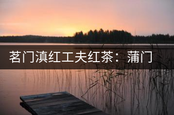 茗門滇紅工夫紅茶：蒲門佳茗，伴您度秋