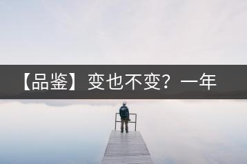 【品鑒】變也不變？一年一款，亦苦亦甜