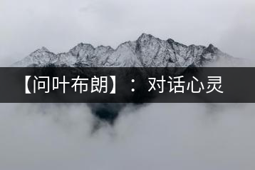 【問葉布朗】：對(duì)話心靈深處，感受布朗神韻