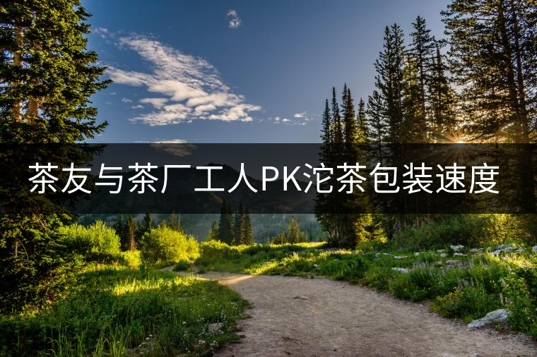 茶友與茶廠工人PK沱茶包裝速度，4秒完敗!茶友與茶廠工人PK沱茶包裝速度，4秒完敗！