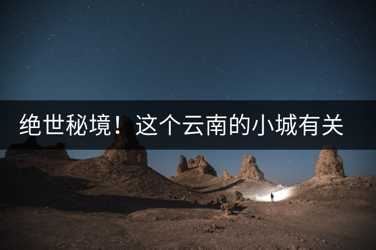 絕世秘境！這個云南的小城有關(guān)于春天的一切