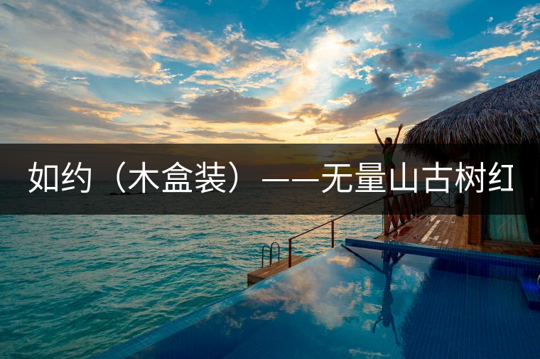 如約（木盒裝）——無(wú)量山古樹(shù)紅茶(120克/盒）