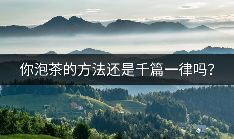 你泡茶的方法還是千篇一律嗎？