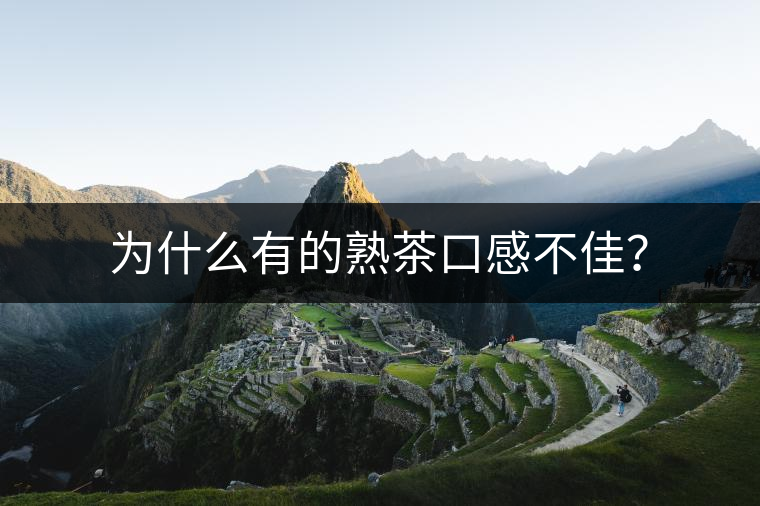 為什么有的熟茶口感不佳？