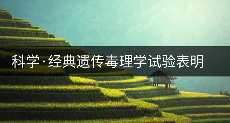 科學·經(jīng)典遺傳毒理學試驗表明 普洱茶抗癌不致癌(1) 科學·經(jīng)典遺傳毒理學試驗表明 普洱茶抗癌不致癌(1)