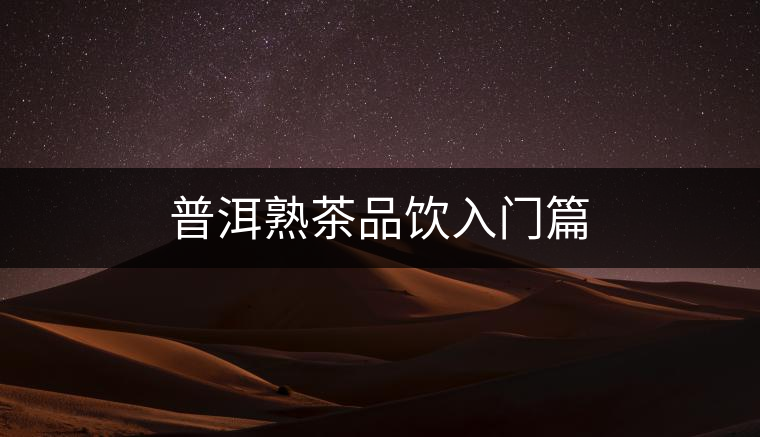 普洱熟茶品飲入門(mén)篇