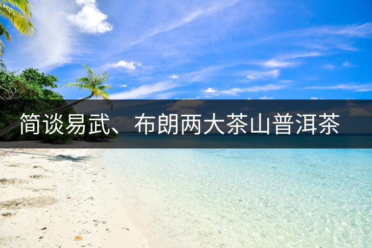 簡(jiǎn)談易武、布朗兩大茶山普洱茶風(fēng)格