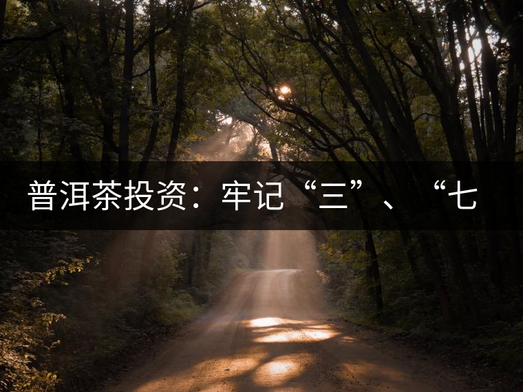 普洱茶投資：牢記“三”、“七”無風(fēng)險(xiǎn)