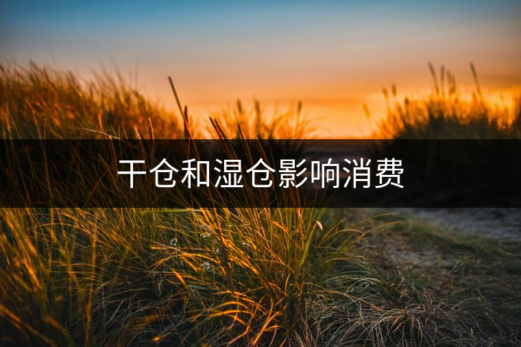 干倉和濕倉影響消費(fèi)