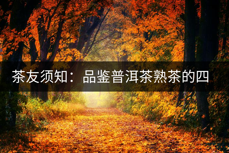 茶友須知:品鑒普洱茶熟茶的四個時間刻度 茶友須知:品鑒普洱茶熟茶的四個時間刻度