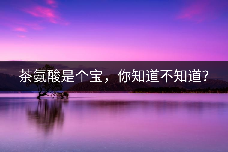 茶氨酸是個寶，你知道不知道？