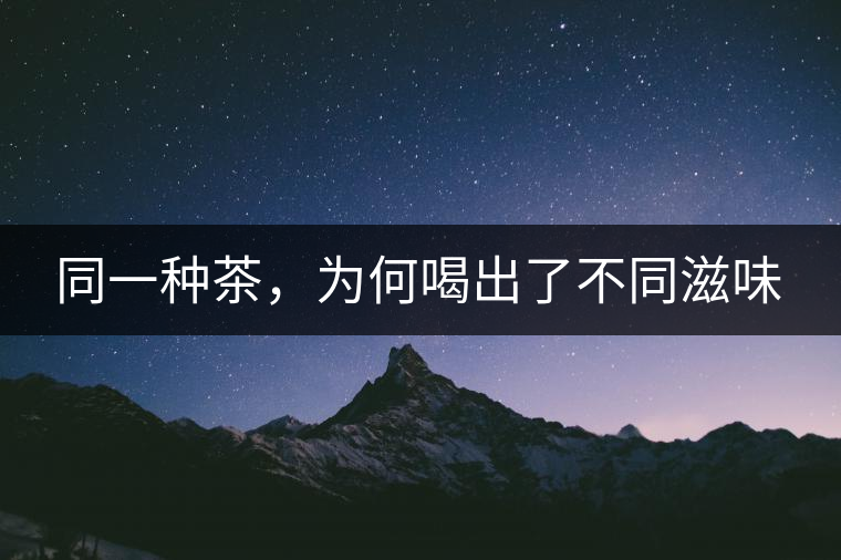 同一種茶，為何喝出了不同滋味