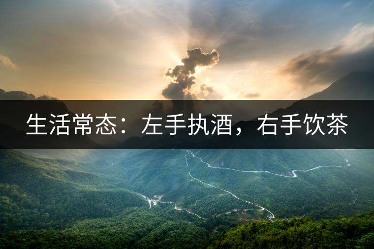 生活常態(tài)：左手執(zhí)酒，右手飲茶