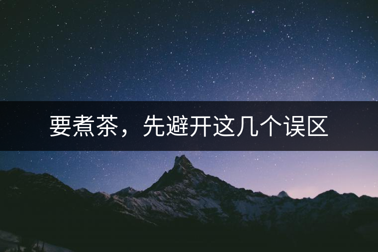 要煮茶，先避開這幾個誤區(qū)