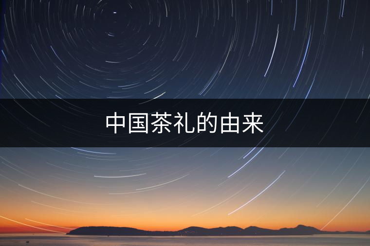 中國(guó)茶禮的由來