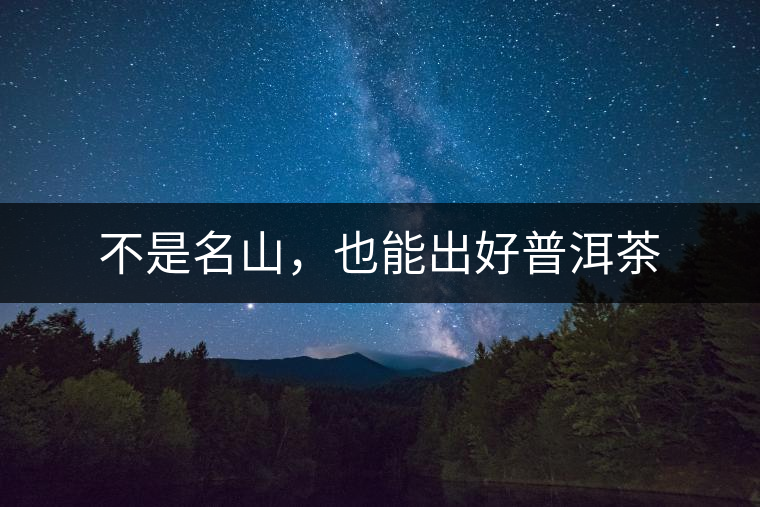 不是名山，也能出好普洱茶