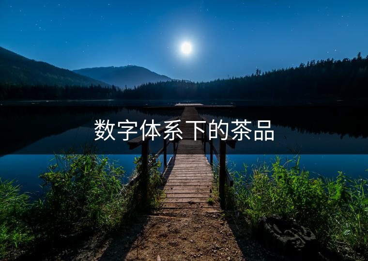 數(shù)字體系下的茶品 數(shù)字體系下的茶品
