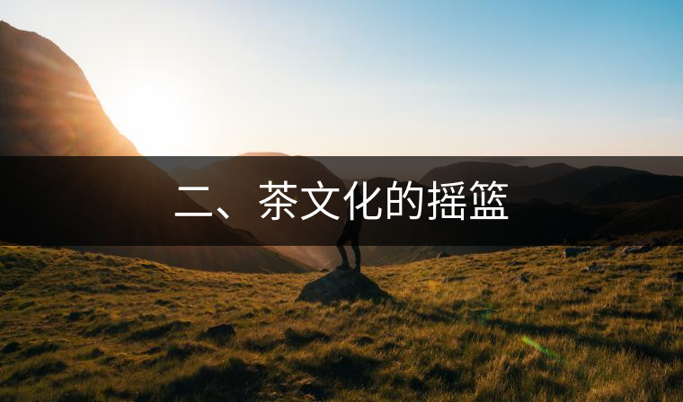 二、茶文化的搖籃