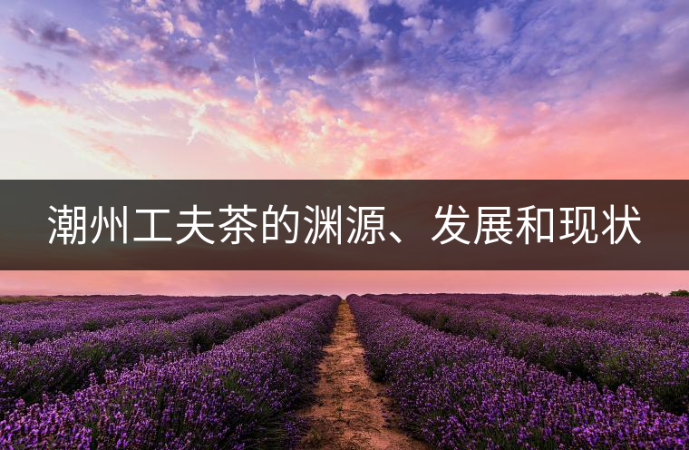 潮州工夫茶的淵源、發(fā)展和現(xiàn)狀