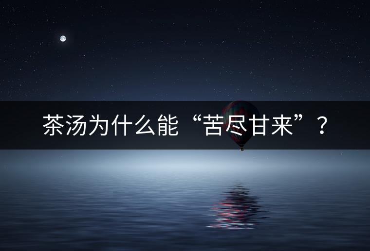 茶湯為什么能“苦盡甘來(lái)”？