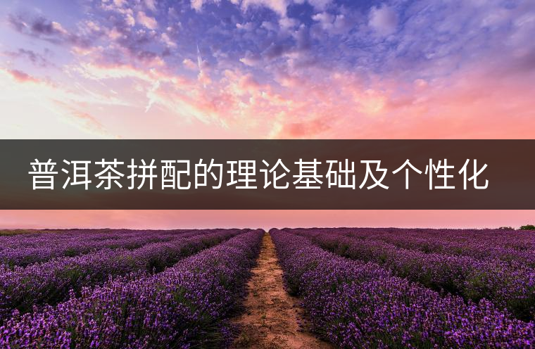 普洱茶拼配的理論基礎(chǔ)及個性化特征