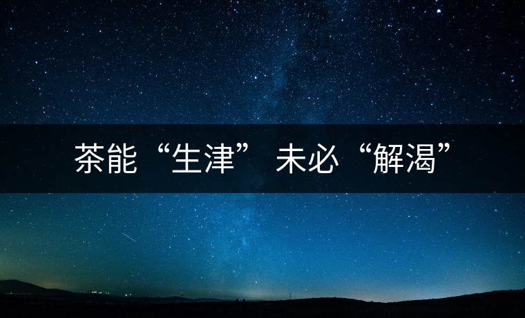 茶能“生津” 未必“解渴” 茶能“生津” 未必“解渴”