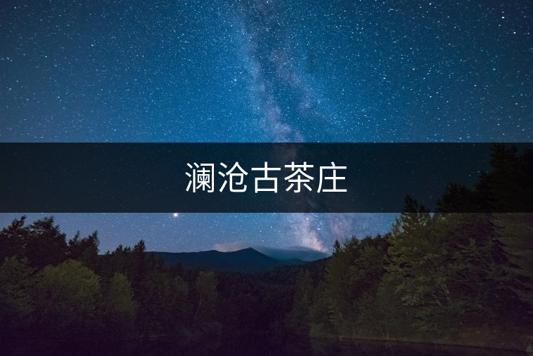 瀾滄古茶莊 瀾滄古茶莊