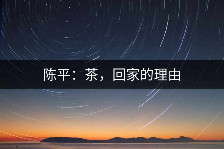 陳平：茶，回家的理由