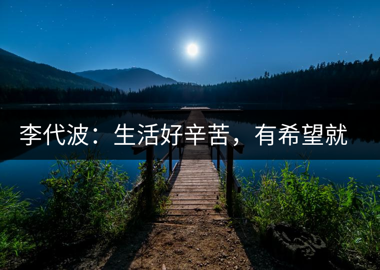 李代波：生活好辛苦，有希望就好