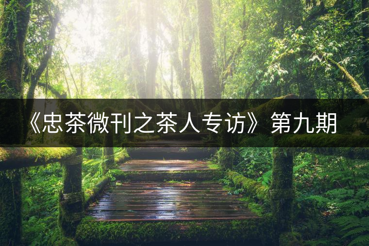 《忠茶微刊之茶人專訪》第九期——王樹文（下）