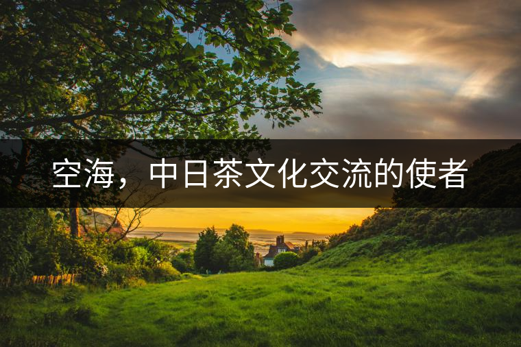 空海，中日茶文化交流的使者