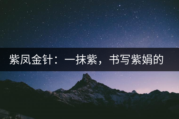 紫鳳金針：一抹紫，書寫紫娟的魅惑