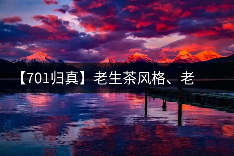 【701歸真】老生茶風(fēng)格、老茶鬼的心頭好：歸真熟茶，量少金貴