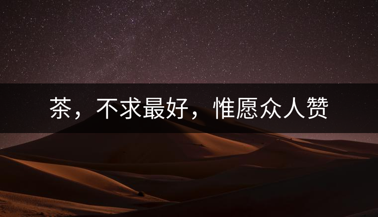 茶，不求最好，惟愿眾人贊