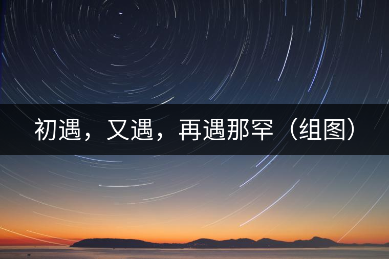 初遇，又遇，再遇那罕（組圖）