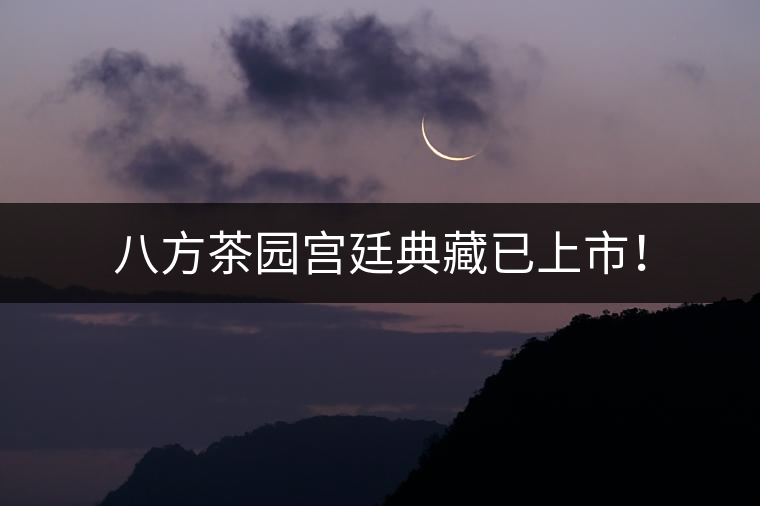 八方茶園宮廷典藏已上市！