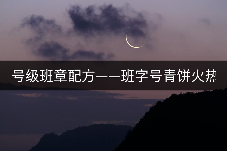 號(hào)級(jí)班章配方——班字號(hào)青餅火熱上市！