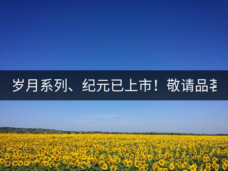 歲月系列、紀(jì)元已上市！敬請品茗！