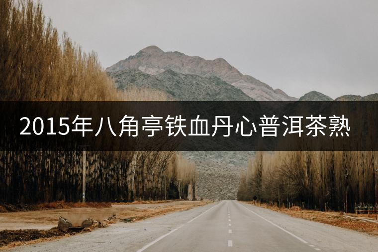 2015年八角亭鐵血丹心普洱茶熟茶上市 2015年八角亭鐵血丹心普洱茶熟茶上市