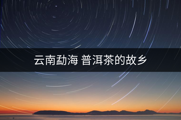 云南勐海 普洱茶的故鄉(xiāng) 云南勐海 普洱茶的故鄉(xiāng)