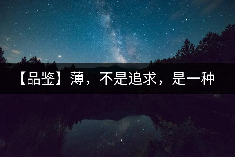 【品鑒】薄，不是追求，是一種境界