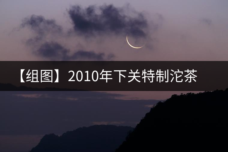 【組圖】2010年下關(guān)特制沱茶開湯 【組圖】2010年下關(guān)特制沱茶開湯