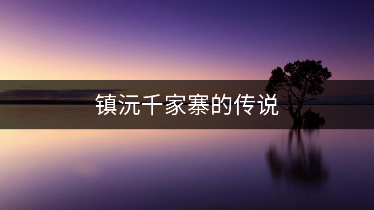 鎮(zhèn)沅千家寨的傳說 鎮(zhèn)沅千家寨的傳說