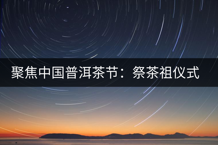 聚焦中國普洱茶節(jié):祭茶祖儀式進(jìn)行彩排 聚焦中國普洱茶節(jié):祭茶祖儀式進(jìn)行彩排