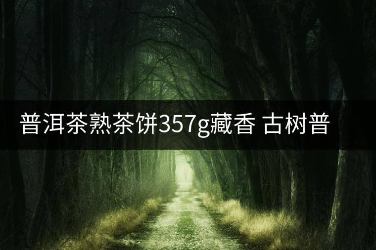 普洱茶熟茶餅357g藏香 古樹(shù)普洱茶云南布朗普洱熟茶餅