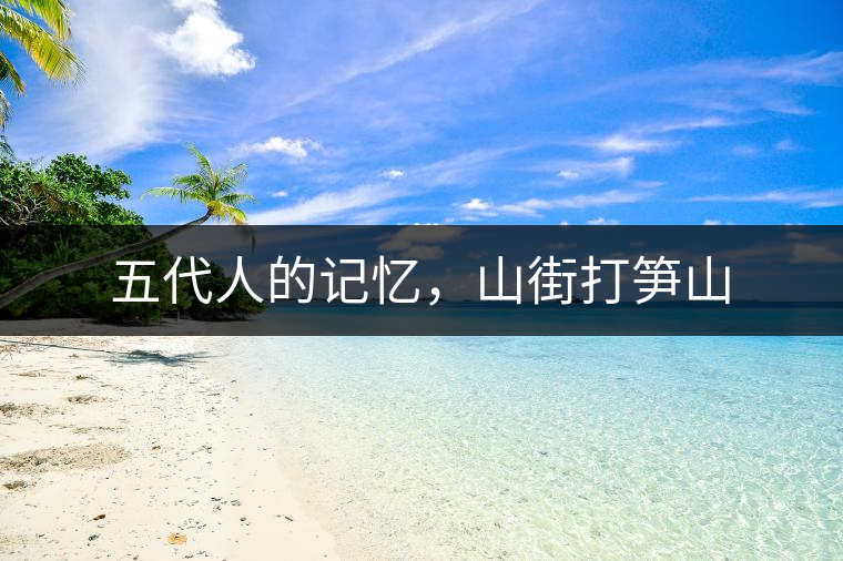 五代人的記憶，山街打筍山