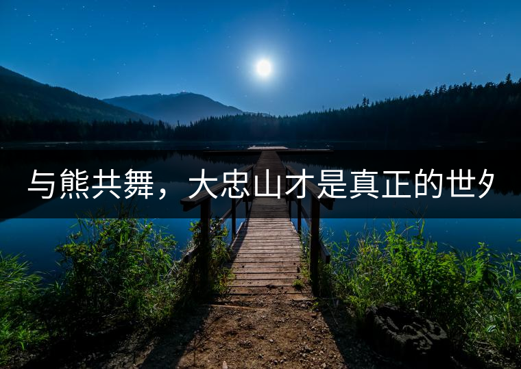 與熊共舞，大忠山才是真正的世外茶園！