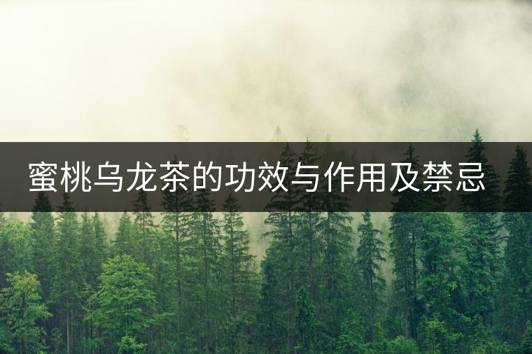 蜜桃烏龍茶的功效與作用及禁忌是什么 蜜桃烏龍茶的功效與作用及禁忌是什么